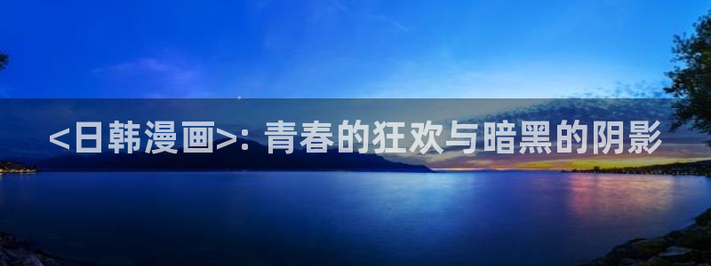 bl韩漫漫画app：<日韩漫画>: 青春的狂欢与暗黑的阴影