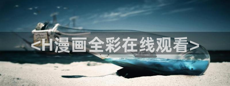 叮当漫画韩漫免费入口：<H漫画全彩在线观看>