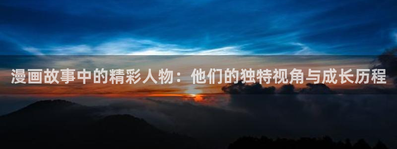韩漫在线观看免费无删减漫画入口：漫画故事中的精彩人物：他们的独特视角与成长历程